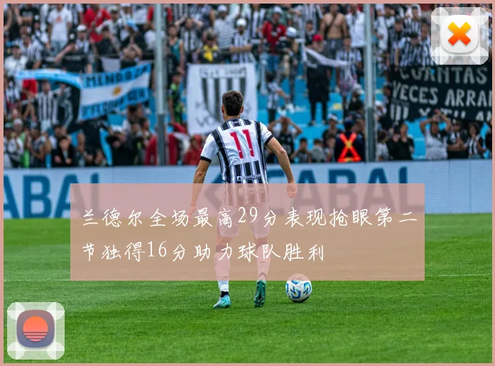兰德尔全场最高29分表现抢眼第二节独得16分助力球队胜利