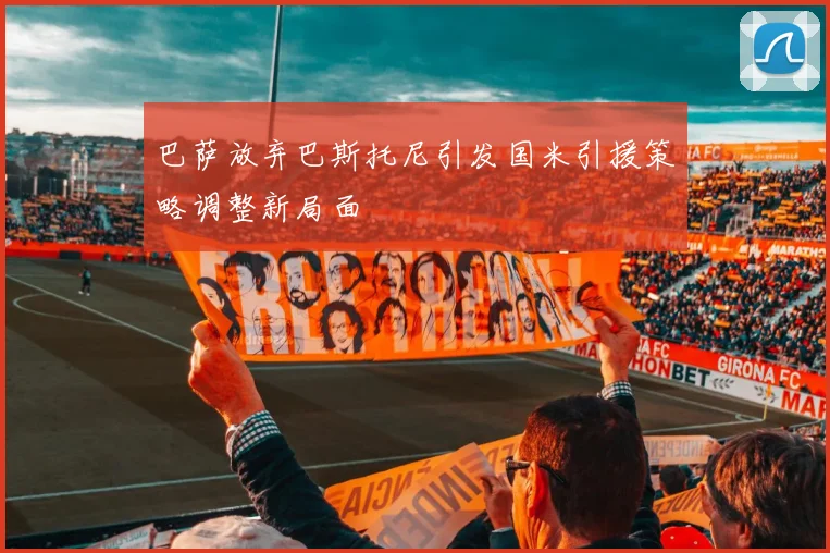巴萨放弃巴斯托尼引发国米引援策略调整新局面