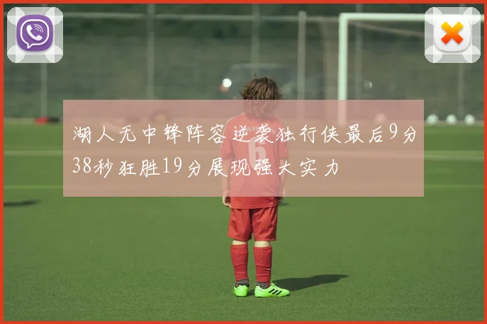 湖人无中锋阵容逆袭独行侠最后9分38秒狂胜19分展现强大实力